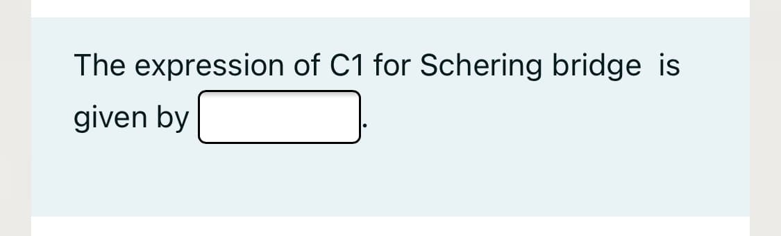 The expression of C1 for Schering bridge is
given by
