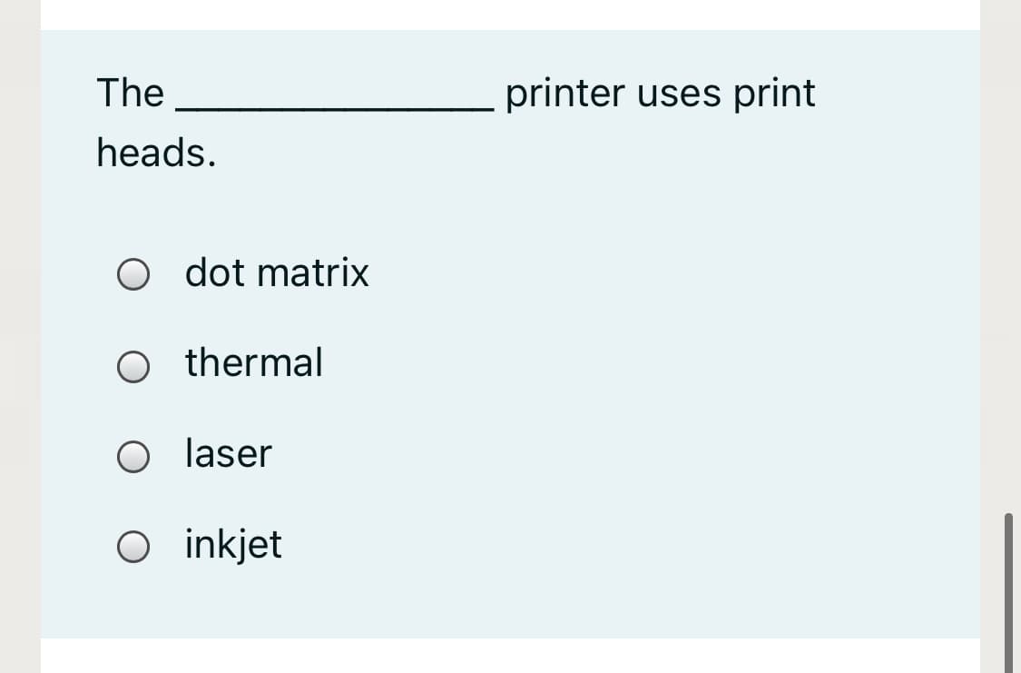 The
printer uses print
heads.
O dot matrix
O thermal
O laser
O inkjet
