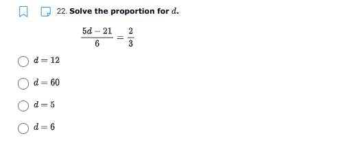 22. Solve the proportion for d.
5d – 21
2
d = 12
d = 60
d= 5
d = 6
