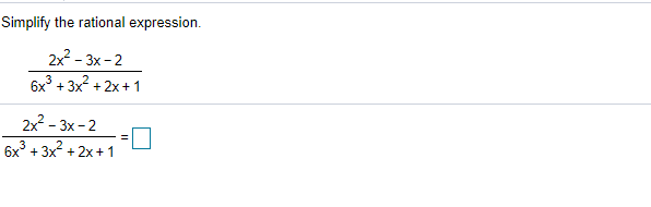Simplify the rational expression.
2x - 3x -2
6x
+ 3x + 2x+ 1
2x - 3x- 2
6x + 3x + 2x + 1
