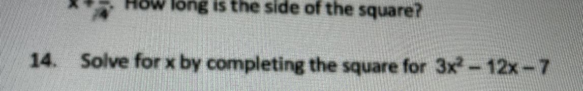 How long is the side of the square?
14. Solve forx by completing the square for 3x2-12x-7
