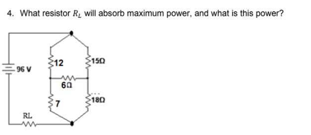 4. What resistor R, will absorb maximum power, and what is this power?
$12
150
E96 V
60
180
RL
