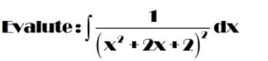 1
Evalute:|-
dx
(x² +2x+2)*
*
