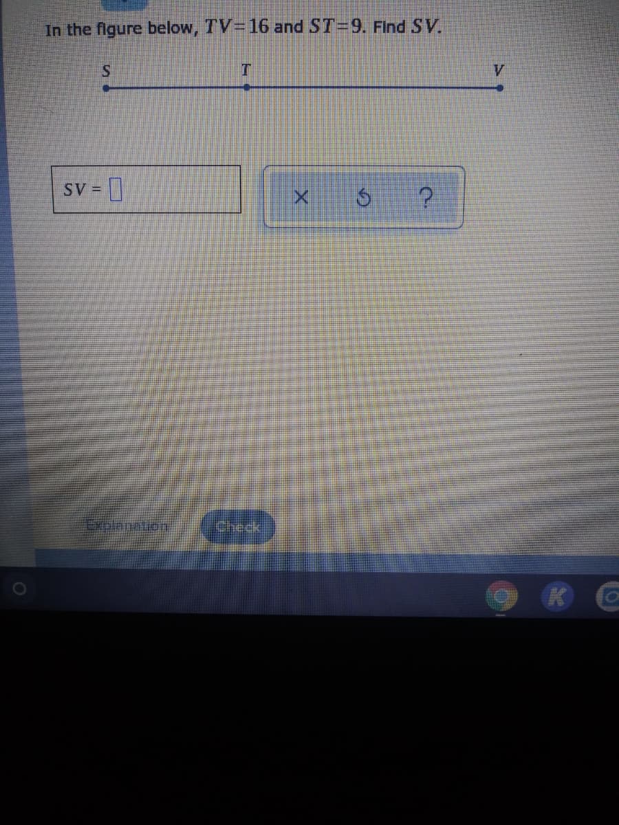 In the figure below, TV 16 and ST=9. Find SV.
SV =
%3D
Explanation
Check
