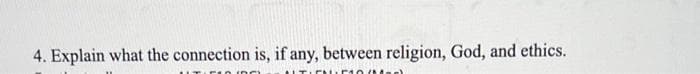4. Explain what the connection is, if any, between religion, God, and ethics.
