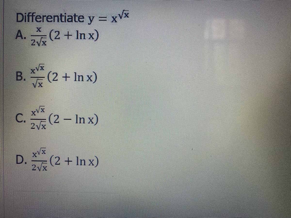 Differentiate y =
A. (2 + In x)
2Vx
B.
(2 + In x)
C.
2Vx
(2 In x)
D.
2Vx 2 + In x)
