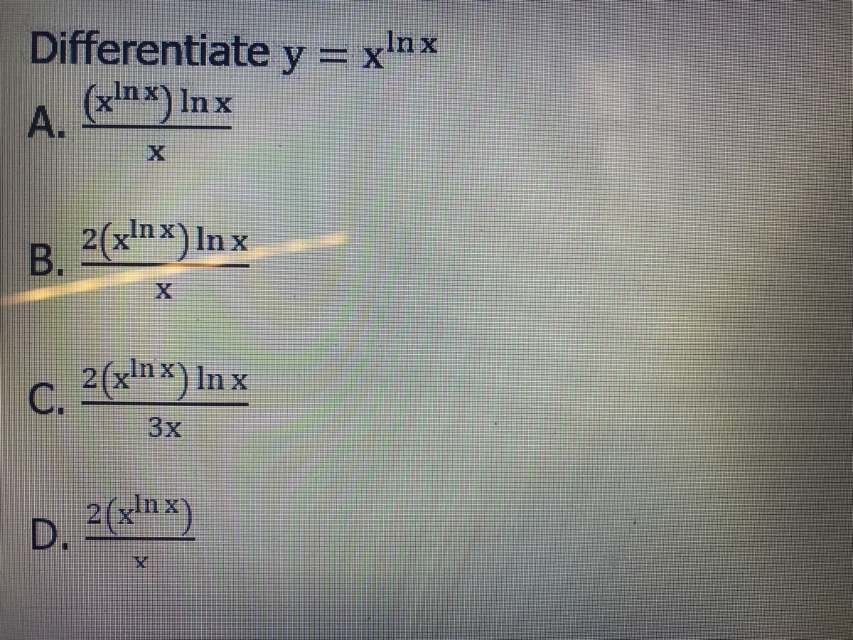 Differentiate y = x'nx
(xnx) In x
A.
B.
B 2(xmX) In x
C. 2(x!nx)In
3x
D. 2(xlnx
