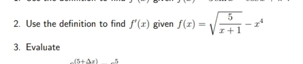 5
2. Use the
definition to find f'(x) given f(x)
x +1
3. Evaluate
(5+Az)
