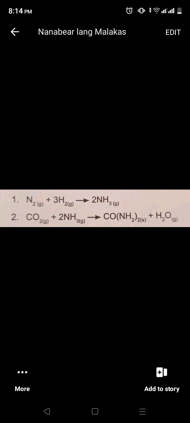 8:14 PM
EDIT
Nanabear lang Malakas
1. N2 (9)
+ ЗН,
→ 2NH, (9)
'2(g)
2. CO 29)
+ 2NH,
3(g)
CO(NH,) + H,O
•..
Add to story
More
|||
