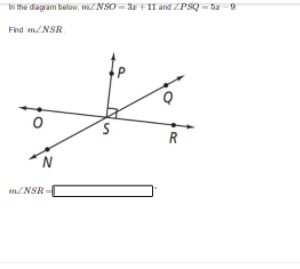 In the diagram below, MZNSO = 3r +11 and ZPSQ = 5-9
Find m/NSR
R
m/NSR
