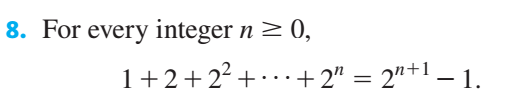 For every integer n > 0,
1+2+22 + · + 2" = 2"+1 – 1.
