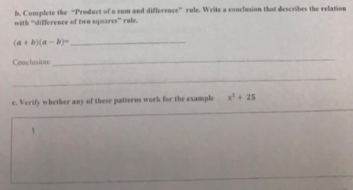 b. Complete the "Product of a sum and difference" rule. Write a conclusion that describes the relation
with "difference of two squares" rule.
(a + b)(a- b)-
Conclusion:
x + 25
c. Verify whether any of these patterns work for the example
