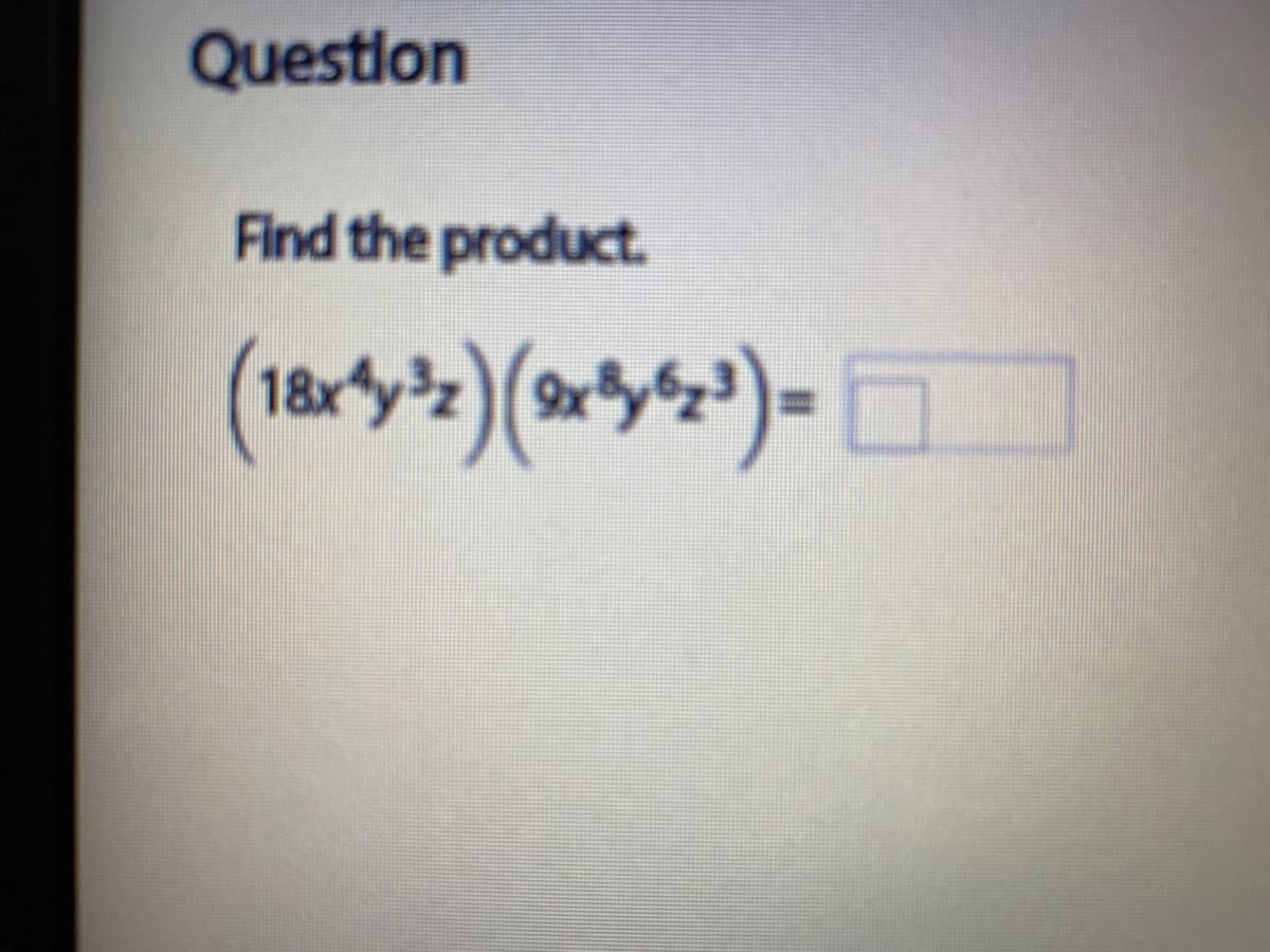 Question
Find the product.
(18ry) (*')=
