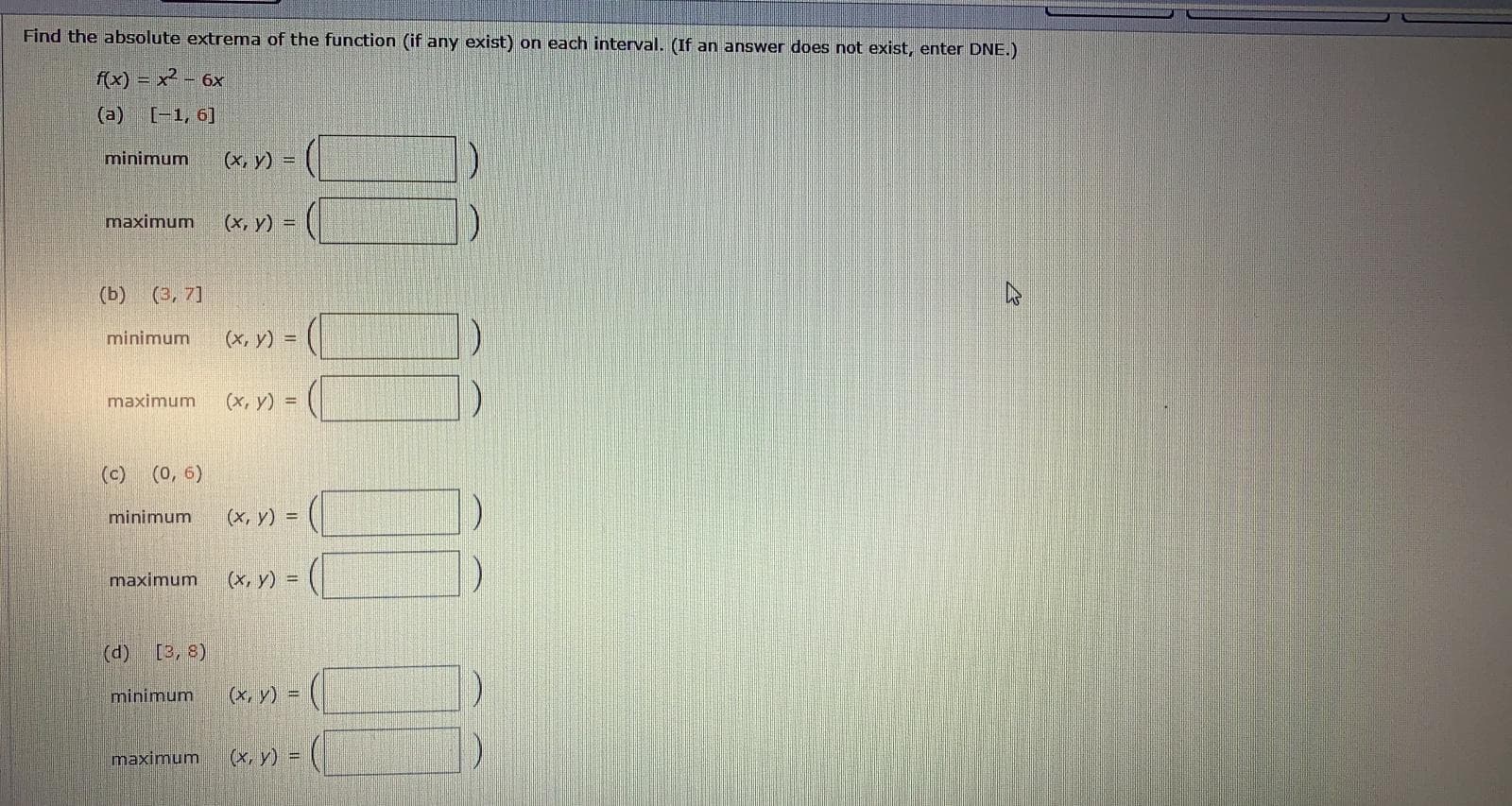 Find the absolute extrema of the function (if any exist) on each interval. (If an answer does not exist, enter DNE.)
f(x) = x² – 6x
