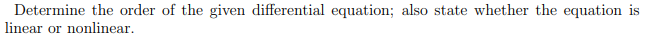 Determine the order of the given differential equation; also state whether the equation is
linear or nonlinear.
