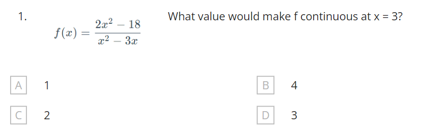 1.
A
C
1
2
f(x)
=
2x² - 18
x²
3x
What value would make f continuous at x = 3?
B
D
4
3