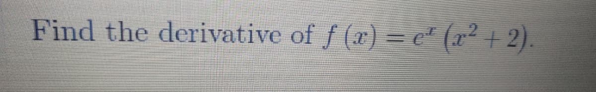 Find the derivative of f (x) =c* (x² + 2).
