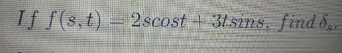 If f(s,t) = 2scost + 3tsins, find ,.
