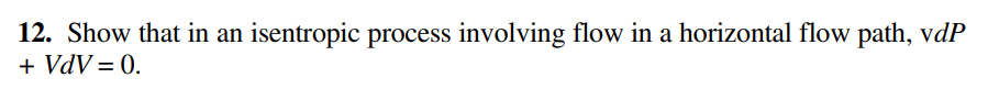 12. Show that in an isentropic process involving flow in a horizontal flow path, vdP
+ VdV= 0.
