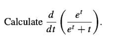 et
d
Calculate
dt \e +1)
()
