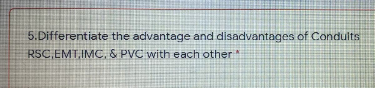 5.Differentiate the advantage and disadvantages of Conduits
RSC,EMT,IMC, & PVC with each other
