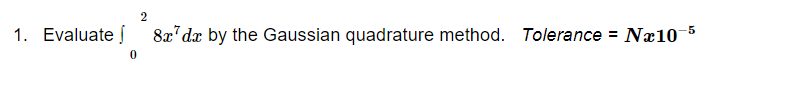 2
1. Evaluate
8x' dx by the Gaussian quadrature method. Tolerance = Næ10 5
