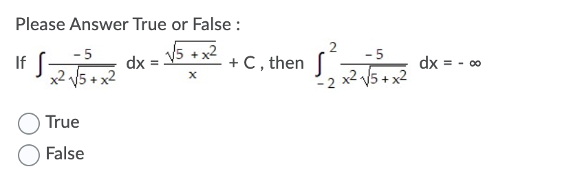 Please Answer True or False :
V5 +x2
- 5
- 5
If S
x2 5 + x2
+C, then
dx =
dx = - 0
x2 5 + x2
- 2
True
False
2.
