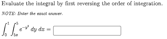 Evaluate the integral by first reversing the order of integration.
NOTE: Enter the exact answer.
•5
dy dx
