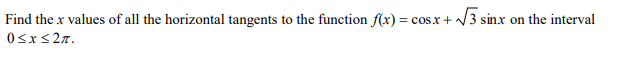 Find the x values of all the horizontal tangents to the function f(x) = cos.x + /3 sinx on the interval
Osx<27.
