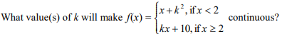 What value(s) of k will make flx) = *+k°, ifx < 2
kx + 10, ifx > 2
continuous?
