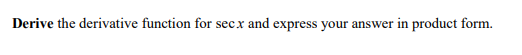 Derive the derivative function for sec x and express your answer in product form.
