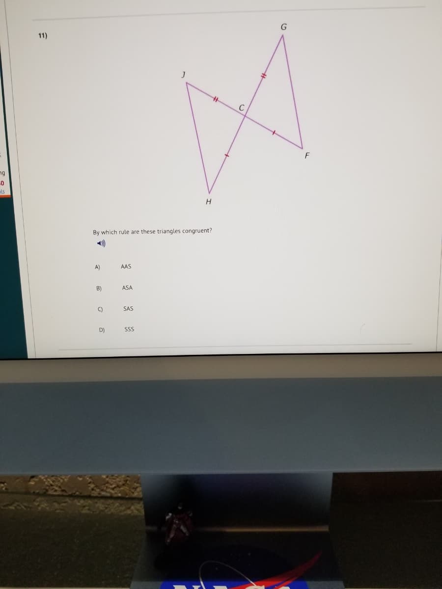 11)
ng
ols
By which rule are these triangles congruent?
A)
AAS
B)
ASA
C)
SAS
D)
