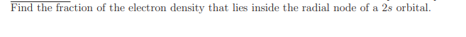 Find the fraction of the electron density that lies inside the radial node of a 2s orbital.
