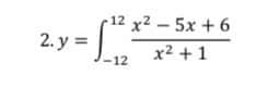 - 12 x2 - 5x + 6
2. y =
-12
x2 +1
