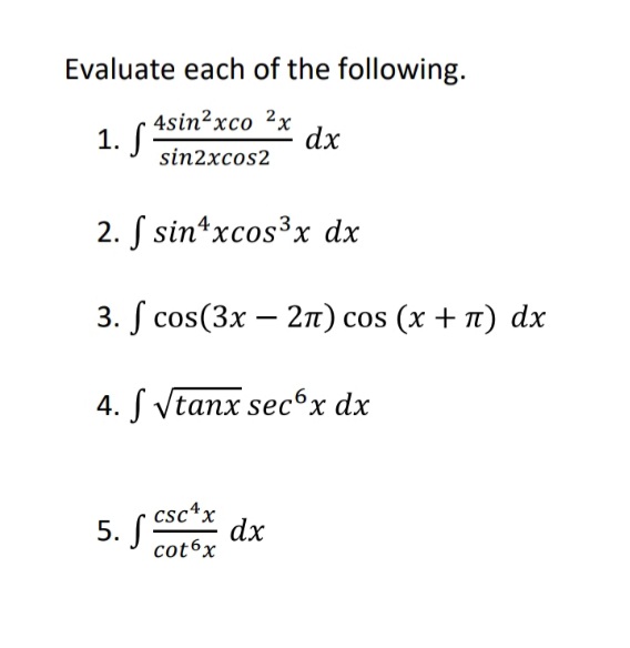 Evaluate each of the following.
4sin?xco ²x
1. S
sin2xcos2
dx
2. S sin*xcos3x dx
3. S cos(3x – 2n) cos (x + n) dx
4. S Vtanx sec6x dx
csc*x
5. Sse dx
cotéx
