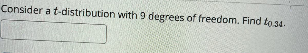 Consider a t-distribution with 9 degrees of freedom. Find to.34.
