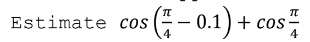 Estimate cos
4
(-- 0.1) + cos
– 0.1) + cos;
4
