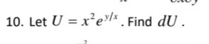 10. Let U = x²elx . Find dU .
