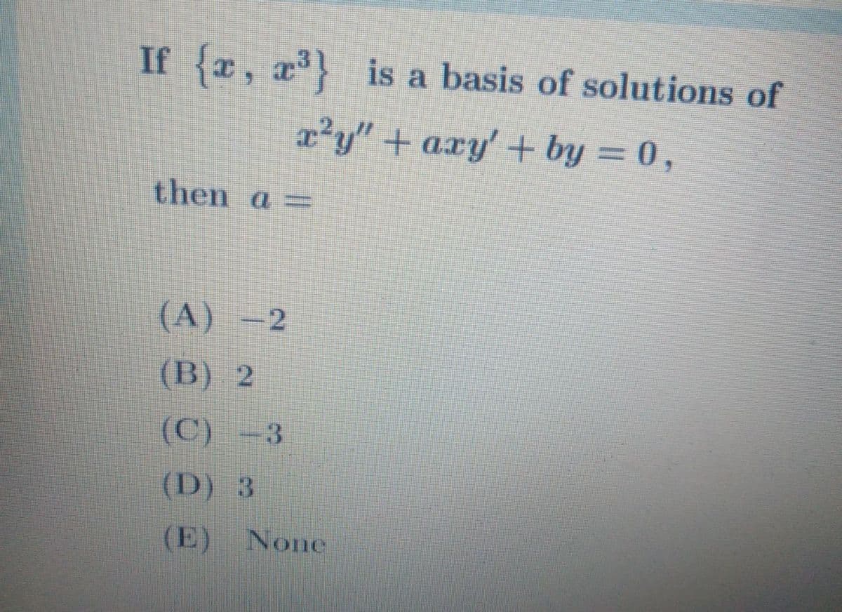 If (, a) is a basis of solutions of
x'y"+ axy' + by = 0,
then a=
(A) -2
(В) 2
(C) -3
(D) 3
(E) None
