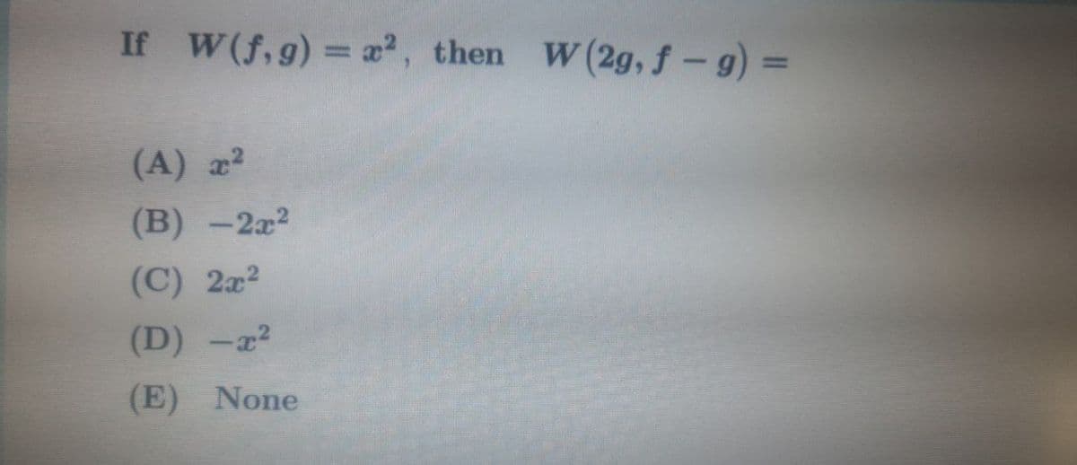 If W(f,g) = a, then W(2g, f-9) =
(A) a2
(B) -2x2
(C) 2x?
(D) -a2
(E) None
