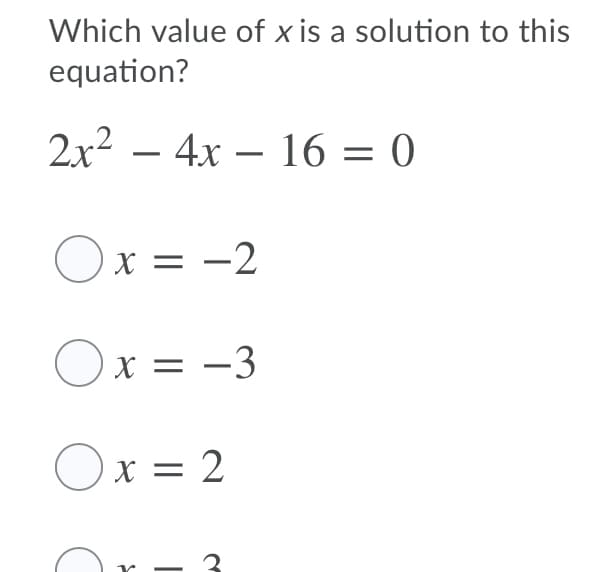 Which value of x is a solution to this
equation?
2x2 – 4x – 16 = 0
%3D
-
Ox = -2
X = -3
Ox = 2
