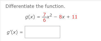 Differentiate the function.
g(x) = Zx2
g(x) = x2 - 8x + 11
g'(x) =
