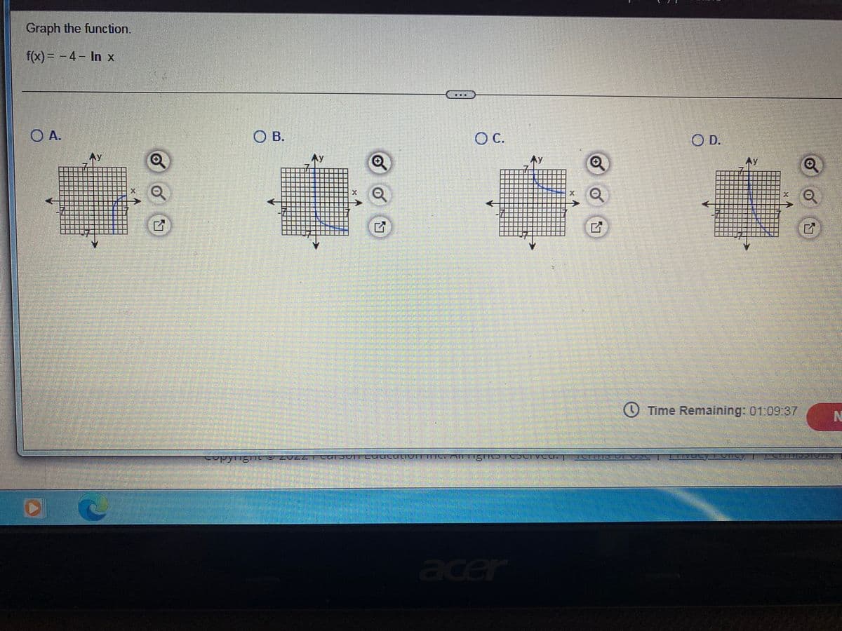 Graph the function.
f(x) = -4- In x
OA.
B01
書
=====|
TU
Q
Q
G
OB.
Ay
連鎖
O C.
O
Q
G
ISTIC 37 202ZT COrgun LUCI MYITMIST ATT TISTICS TESCTVCU:]
acer
AY
Q
G
SUITET.
O D.
MOHANLA
Time Remaining: 01:09:37
LSTAISAJZ
Q
N