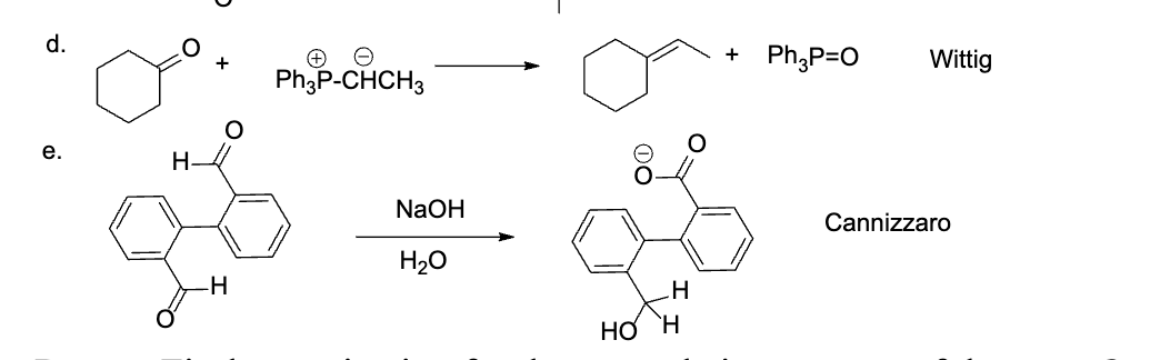 d.
e.
H-
-H
Ph3P-CHCH3
NaOH
H₂O
H
HO H
+ Ph3P=O
Wittig
Cannizzaro