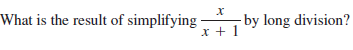 What is the result of simplifying-
x + 1
- by long division?
