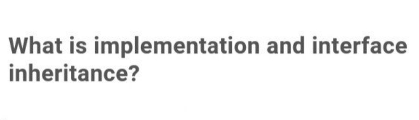 What is implementation and interface
inheritance?