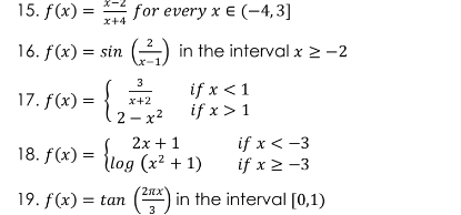 15. f(x) =
for every x E (-4,3]
x+4
16. f(x) = sin (2) in the interval x 2-2
3
17. f(x) = {
2 - x2
if x <1
if x >1
х+2
2x +1
(log (x² + 1)
if x < -3
if x 2 -3
18. f(x) =
19. f(x) = tan () in the interval [0,1)
3
