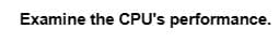 Examine the CPU's performance.