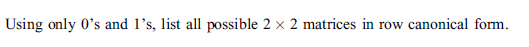 Using only 0's and l's, list all possible 2 x 2 matrices in row canonical form.
