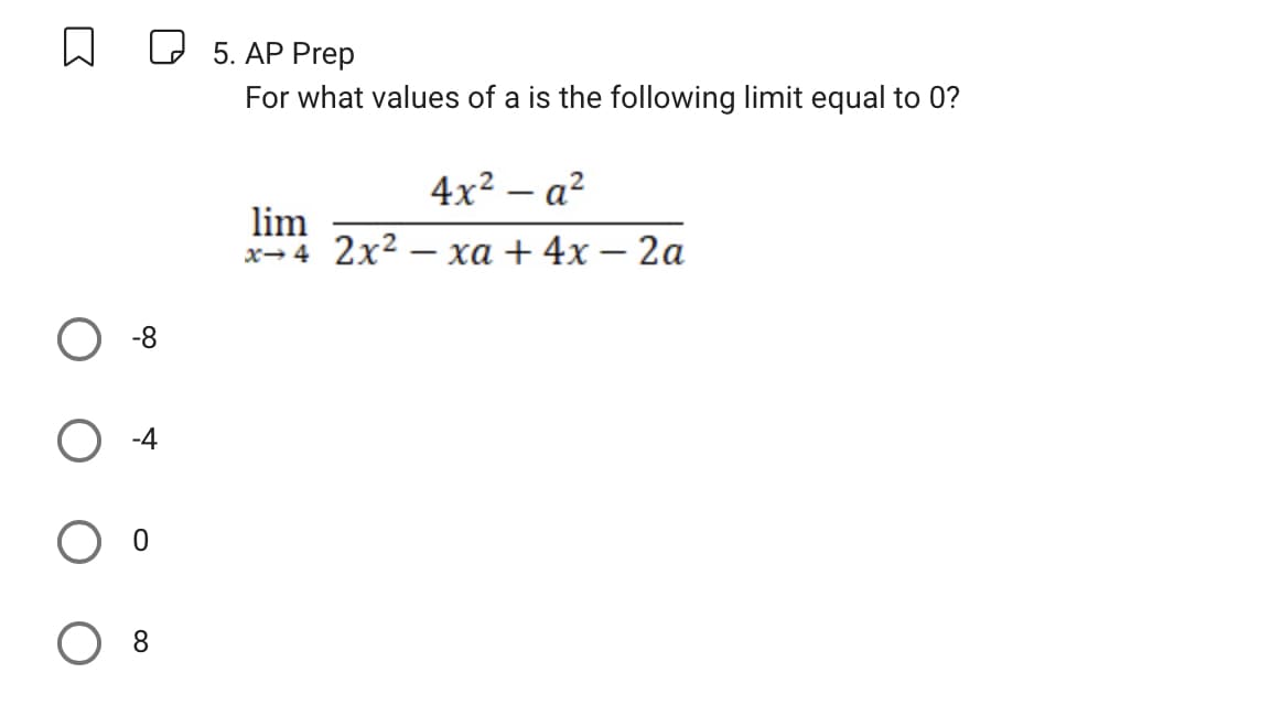 O
-8
5. AP Prep
For what values of a is the following limit equal to 0?
4x² − a²
lim
x-4 2x²-xa + 4x - 2a